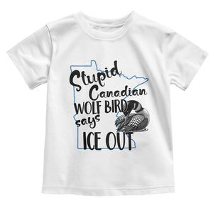 Stupid Canadian Wolf Bird Says Ice Out Toddler T Shirt Funny Activist Loon Minnesota Rebel TS02 White Print Your Wear