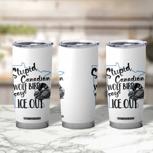 Stupid Canadian Wolf Bird Says Ice Out Tumbler Cup Funny Activist Loon Minnesota Rebel TS02 Print Your Wear