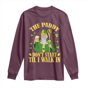 Funny Saint Patrick Drinking Beer Party Humor Long Sleeve Shirt The Paddy Don’t Start Til I Walk In St Patricks Day TS02 Maroon Print Your Wear