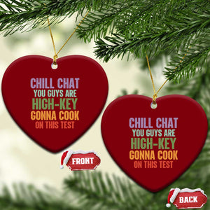 Funny Cool Teacher Testing Day Encouragement Ceramic Ornament Chill Chat You Guys Are High-Key Gonna Cook On This Test TS02 Print Your Wear