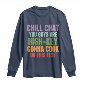 Funny Cool Teacher Testing Day Encouragement Long Sleeve Shirt Chill Chat You Guys Are High-Key Gonna Cook On This Test TS02 Navy Print Your Wear
