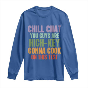 Funny Cool Teacher Testing Day Encouragement Long Sleeve Shirt Chill Chat You Guys Are High-Key Gonna Cook On This Test TS02 Royal Blue Print Your Wear