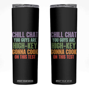 Funny Cool Teacher Testing Day Encouragement Skinny Tumbler Chill Chat You Guys Are High-Key Gonna Cook On This Test TS02 Black Print Your Wear