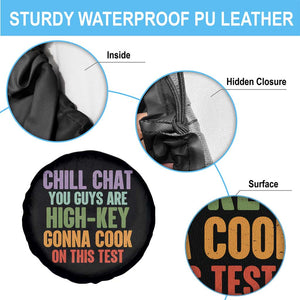 Funny Cool Teacher Testing Day Encouragement Spare Tire Cover Chill Chat You Guys Are High-Key Gonna Cook On This Test TS02 Print Your Wear