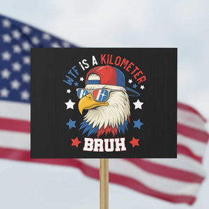 WTF Is A Kilometer Bruh Protest Sign Funny Patriotic American Bald Eagle TS02 Horizontal 18" × 24" Black Print Your Wear