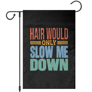 Retro 70s Hair Would Only Slow Me Down Garden Flag Vintage Distressed Typography Funny Bald Joke TS02 Black Print Your Wear