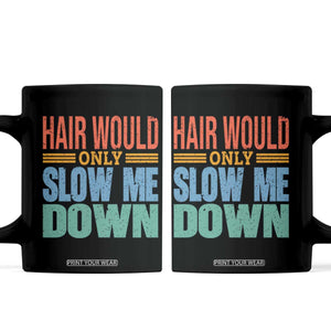 Retro 70s Hair Would Only Slow Me Down Coffee Mug Vintage Distressed Typography Funny Bald Joke TS02 Black Print Your Wear