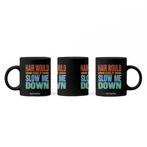 Retro 70s Hair Would Only Slow Me Down Coffee Mug Vintage Distressed Typography Funny Bald Joke TS02 Print Your Wear
