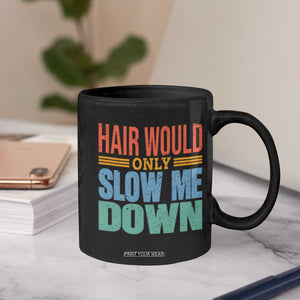 Retro 70s Hair Would Only Slow Me Down Coffee Mug Vintage Distressed Typography Funny Bald Joke TS02 Print Your Wear