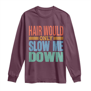 Retro 70s Hair Would Only Slow Me Down Long Sleeve Shirt Vintage Distressed Typography Funny Bald Joke TS02 Maroon Print Your Wear