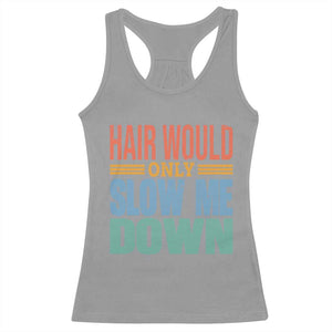Retro 70s Hair Would Only Slow Me Down Racerback Tank Top Vintage Distressed Typography Funny Bald Joke