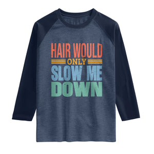 Retro 70s Hair Would Only Slow Me Down Raglan Shirt Vintage Distressed Typography Funny Bald Joke