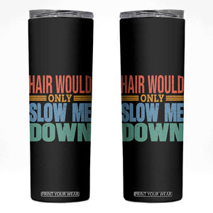 Retro 70s Hair Would Only Slow Me Down Skinny Tumbler Vintage Distressed Typography Funny Bald Joke TS02 Black Print Your Wear