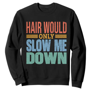 Retro 70s Hair Would Only Slow Me Down Sweatshirt Vintage Distressed Typography Funny Bald Joke