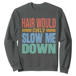 Retro 70s Hair Would Only Slow Me Down Sweatshirt Vintage Distressed Typography Funny Bald Joke