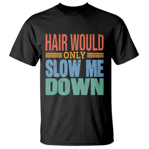 Retro 70s Hair Would Only Slow Me Down T Shirt Vintage Distressed Typography Funny Bald Joke