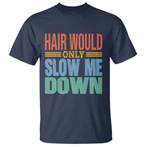 Retro 70s Hair Would Only Slow Me Down T Shirt Vintage Distressed Typography Funny Bald Joke