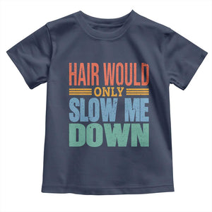 Retro 70s Hair Would Only Slow Me Down Toddler T Shirt Vintage Distressed Typography Funny Bald Joke