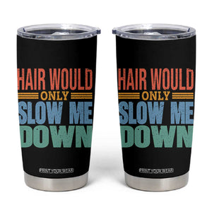 Retro 70s Hair Would Only Slow Me Down Tumbler Cup Vintage Distressed Typography Funny Bald Joke TS02 Black Print Your Wear