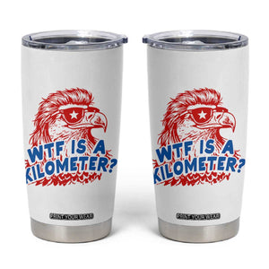 WTF Is A Kilometer Funny American Bald Eagle Tumbler Cup Patriotic 4th of July Humor