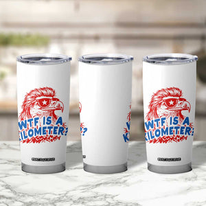 WTF Is A Kilometer Funny American Bald Eagle Tumbler Cup Patriotic 4th of July Humor