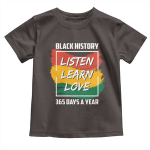 Black History Month Toddler T Shirt Listen Learn Love 365 Days A Year African American Pride TS02 Dark Chocolate Print Your Wear