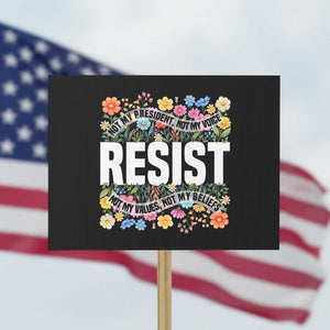 Floral Resist Protest Sign Not My President Not My Voice Not My Values Not My Beliefs TS02 Horizontal 18" × 24" Black Print Your Wear