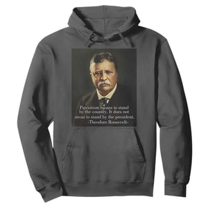 Theodore Teddy Roosevelt Patriotic Hoodie Patriotism Means To Stand By The Country TS02 Dark Heather Print Your Wear