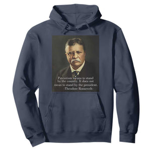 Theodore Teddy Roosevelt Patriotic Hoodie Patriotism Means To Stand By The Country TS02 Navy Print Your Wear