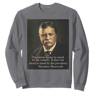 Theodore Teddy Roosevelt Patriotic Sweatshirt Patriotism Means To Stand By The Country TS02 Charcoal Print Your Wear