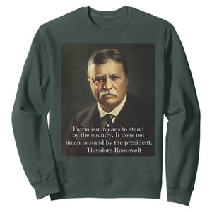 Theodore Teddy Roosevelt Patriotic Sweatshirt Patriotism Means To Stand By The Country TS02 Dark Forest Green Print Your Wear