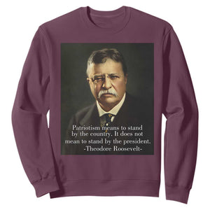 Theodore Teddy Roosevelt Patriotic Sweatshirt Patriotism Means To Stand By The Country TS02 Maroon Print Your Wear