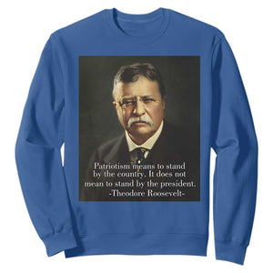 Theodore Teddy Roosevelt Patriotic Sweatshirt Patriotism Means To Stand By The Country TS02 Royal Blue Print Your Wear