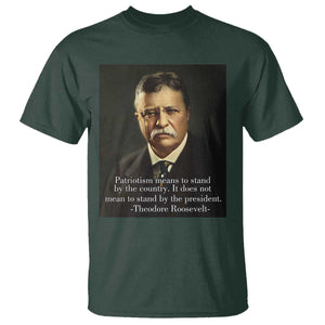 Theodore Teddy Roosevelt Patriotic T Shirt Patriotism Means To Stand By The Country TS02 Dark Forest Green Print Your Wear
