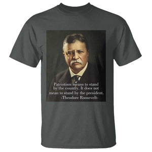 Theodore Teddy Roosevelt Patriotic T Shirt Patriotism Means To Stand By The Country TS02 Dark Heather Print Your Wear