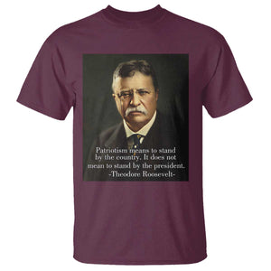 Theodore Teddy Roosevelt Patriotic T Shirt Patriotism Means To Stand By The Country TS02 Maroon Print Your Wear