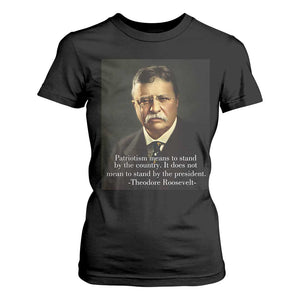 Theodore Teddy Roosevelt Patriotic T Shirt For Women Patriotism Means To Stand By The Country TS02 Black Print Your Wear