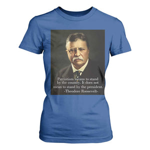 Theodore Teddy Roosevelt Patriotic T Shirt For Women Patriotism Means To Stand By The Country TS02 Royal Blue Print Your Wear