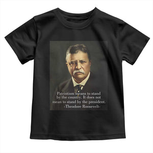 Theodore Teddy Roosevelt Patriotic Toddler T Shirt Patriotism Means To Stand By The Country TS02 Black Print Your Wear