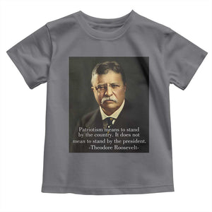 Theodore Teddy Roosevelt Patriotic Toddler T Shirt Patriotism Means To Stand By The Country TS02 Charcoal Print Your Wear