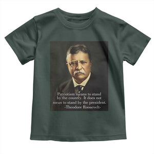 Theodore Teddy Roosevelt Patriotic Toddler T Shirt Patriotism Means To Stand By The Country TS02 Dark Forest Green Print Your Wear