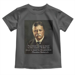Theodore Teddy Roosevelt Patriotic Toddler T Shirt Patriotism Means To Stand By The Country TS02 Dark Heather Print Your Wear