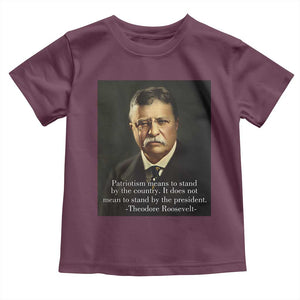 Theodore Teddy Roosevelt Patriotic Toddler T Shirt Patriotism Means To Stand By The Country TS02 Maroon Print Your Wear
