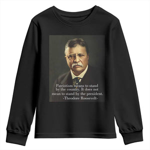 Theodore Teddy Roosevelt Patriotic Youth Sweatshirt Patriotism Means To Stand By The Country TS02 Black Print Your Wear