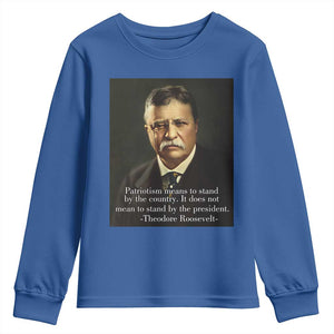 Theodore Teddy Roosevelt Patriotic Youth Sweatshirt Patriotism Means To Stand By The Country TS02 Royal Blue Print Your Wear