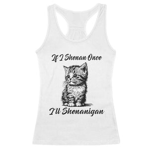 Cute Cat St Patricks Day Racerback Tank Top If I Shenan Once I'll Shenanigan TS02 White Print Your Wear