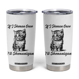 Cute Cat St Patricks Day Tumbler Cup If I Shenan Once I'll Shenanigan TS02 White Print Your Wear