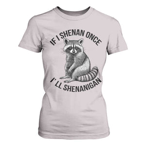 St Patricks Day Raccoon Meme T Shirt For Women If I Shenan Once I'll Shenanigan TS02 Ice Gray Print Your Wear