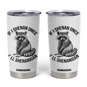 St Patricks Day Raccoon Meme Tumbler Cup If I Shenan Once I'll Shenanigan TS02 White Print Your Wear