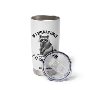 St Patricks Day Raccoon Meme Tumbler Cup If I Shenan Once I'll Shenanigan TS02 Print Your Wear